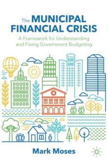 The Municipal Financial Crisis : A Framework for Understanding and Fixing Government Budgeting