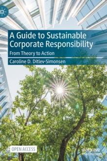 A Guide to Sustainable Corporate Responsibility : From Theory to Action