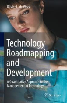 Technology Roadmapping and Development : A Quantitative Approach to the Management of Technology