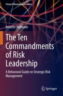 The Ten Commandments of Risk Leadership : A Behavioral Guide on Strategic Risk Management