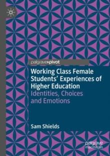 Working Class Female Students' Experiences of Higher Education : Identities, Choices and Emotions