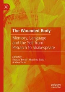 The Wounded Body : Memory, Language and the Self from Petrarch to Shakespeare