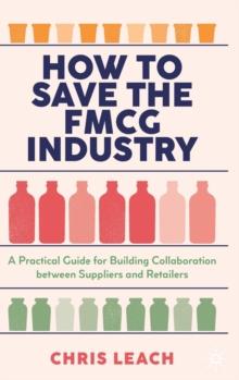 How to Save the FMCG Industry : A Practical Guide for Building Collaboration between Suppliers and Retailers