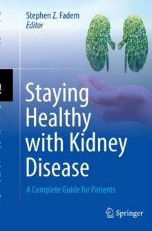 Staying Healthy with Kidney Disease : A Complete Guide for Patients