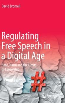 Regulating Free Speech in a Digital Age : Hate, Harm and the Limits of Censorship