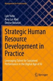 Strategic Human Resource Development in Practice : Leveraging Talent for Sustained Performance in the Digital Age of AI