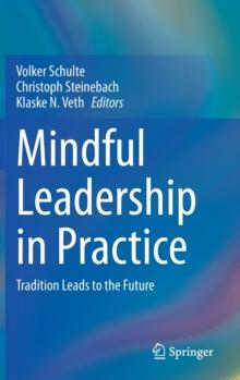 Mindful Leadership in Practice : Tradition Leads to the Future