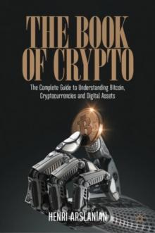 The Book of Crypto : The Complete Guide to Understanding Bitcoin, Cryptocurrencies and Digital Assets