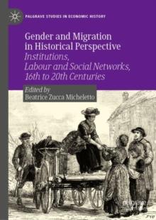 Gender and Migration in Historical Perspective : Institutions, Labour and Social Networks, 16th to 20th Centuries