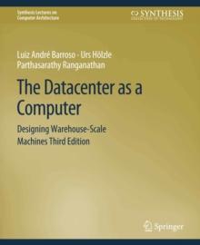 The Datacenter as a Computer : Designing Warehouse-Scale Machines, Third Edition