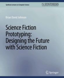 Science Fiction Prototyping : Designing the Future with Science Fiction