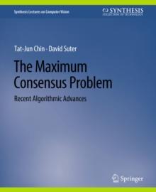 The Maximum Consensus Problem : Recent Algorithmic Advances