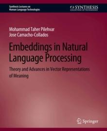 Embeddings in Natural Language Processing : Theory and Advances in Vector Representations of Meaning