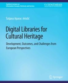 Digital Libraries for Cultural Heritage : Development, Outcomes, and Challenges from European Perspectives