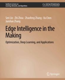 Edge Intelligence in the Making : Optimization, Deep Learning, and Applications