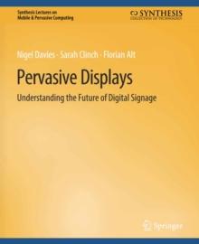 Pervasive Displays : Understanding the Future of Digital Signage