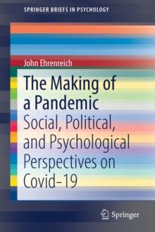 The Making of a Pandemic : Social, Political, and Psychological Perspectives on Covid-19