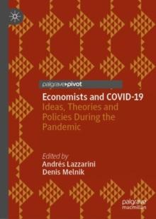 Economists and COVID-19 : Ideas, Theories and Policies During the Pandemic