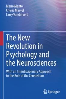 The New Revolution in Psychology and the Neurosciences : With an Interdisciplinary Approach to the Role of the Cerebellum