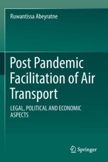 Post Pandemic Facilitation of Air Transport : LEGAL, POLITICAL AND ECONOMIC ASPECTS