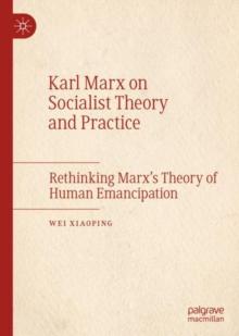 Karl Marx on Socialist Theory and Practice : Rethinking Marxs Theory of Human Emancipation