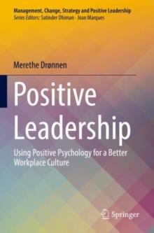 Positive Leadership : Using Positive Psychology for a Better Workplace Culture