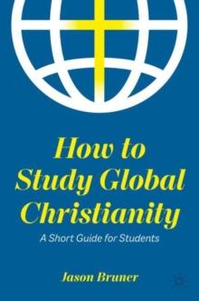 How to Study Global Christianity : A Short Guide for Students