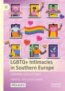 LGBTQ+ Intimacies in Southern Europe : Citizenship, Care and Choice