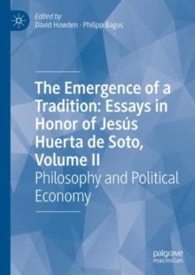 The Emergence of a Tradition: Essays in Honor of Jesus Huerta de Soto, Volume II : Philosophy and Political Economy