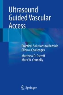 Ultrasound Guided Vascular Access : Practical Solutions to Bedside Clinical Challenges