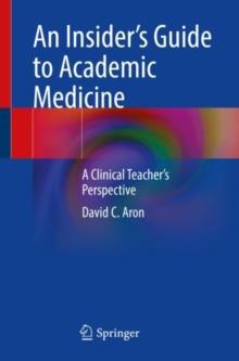 An Insiders Guide to Academic Medicine : A Clinical Teachers Perspective