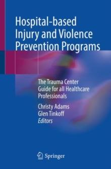 Hospital-based Injury and Violence Prevention Programs : The Trauma Center Guide for all Healthcare Professionals