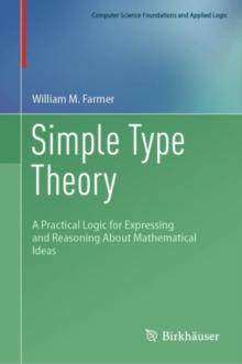 Simple Type Theory : A Practical Logic for Expressing and Reasoning About Mathematical Ideas