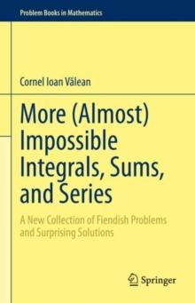 More (Almost) Impossible Integrals, Sums, and Series : A New Collection of Fiendish Problems and Surprising Solutions