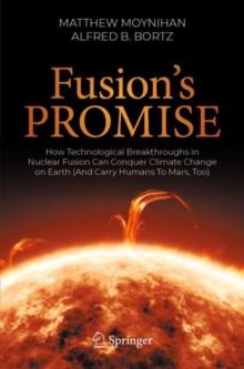 Fusion's Promise : How Technological Breakthroughs in Nuclear Fusion Can Conquer Climate Change on Earth (And Carry Humans To Mars, Too)