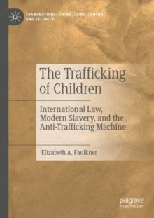 The Trafficking of Children : International Law, Modern Slavery, and the Anti-Trafficking Machine