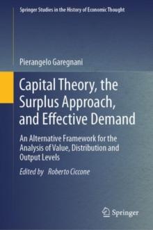 Capital Theory, the Surplus Approach, and Effective Demand : An Alternative Framework for the Analysis of Value, Distribution and Output Levels