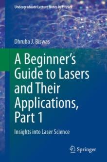 A Beginners Guide to Lasers and Their Applications, Part 1 : Insights into Laser Science