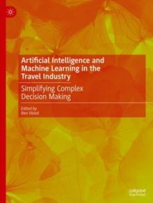 Artificial Intelligence and Machine Learning in the Travel Industry : Simplifying Complex Decision Making