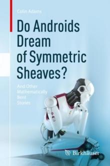 Do Androids Dream of Symmetric Sheaves? : And Other Mathematically Bent Stories