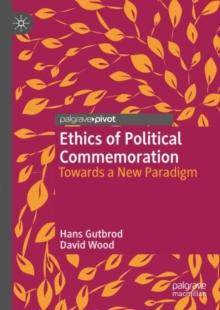 Ethics of Political Commemoration : Towards a New Paradigm