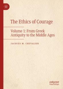 The Ethics of Courage : Volume 1: From Greek Antiquity to the Middle Ages