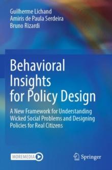 Behavioral Insights for Policy Design : A New Framework for Understanding Wicked Social Problems and Designing Policies for Real Citizens