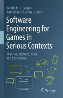 Software Engineering for Games in Serious Contexts : Theories, Methods, Tools, and Experiences