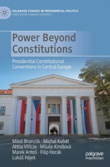 Power Beyond Constitutions : Presidential Constitutional Conventions in Central Europe