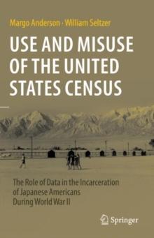 Use and Misuse of the United States Census : The Role of Data in the Incarceration of Japanese Americans During World War II