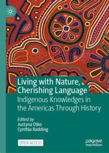 Living with Nature, Cherishing Language : Indigenous Knowledges in the Americas Through History