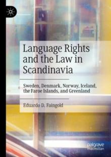 Language Rights and the Law in Scandinavia : Sweden, Denmark, Norway, Iceland, the Faroe Islands, and Greenland