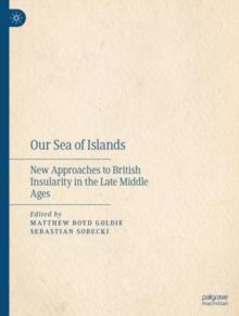 Our Sea of Islands : New Approaches to British Insularity in the Late Middle Ages