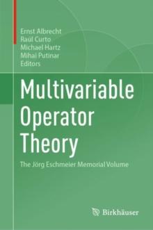 Multivariable Operator Theory : The Jorg Eschmeier Memorial Volume